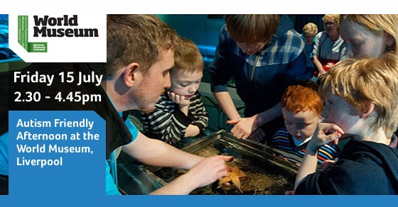 Autism Friendly Afternoon at the World Museum Liverpool, Friday 15th July 2.30 - 4.45pm